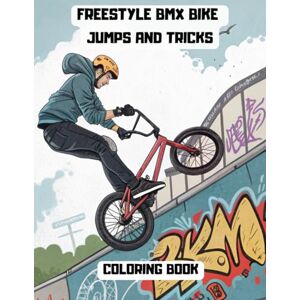 Bay FREESTYLE BMX BIKE JUMPS AND TRICKS COLORING BOOK: Ideal gift for all ages / 105 Pages / COLOUR AND HAVE FUN Bay FREESTYLE BMX BIKE JUMPS AND TRICKS COLORING BOOK: Ideal gift for all ages / 105 Pages / COLOUR AND HAVE FUN