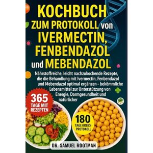 Rootman, Dr. Samuel Kochbuch zum Protokoll von Ivermectin, Fenbendazol und Menbendazol: Nährstoffreiche, leicht nachzukochende Rezepte, die die Behandlung mit Ivermectin, ... Darmgesundheit und natürlicher Regeneration. Rootman, Dr. Samuel Kochbuch zum Protokoll von Ivermectin, Fenbendazol und Menbendazol: Nährstoffreiche, leicht nachzukochende Rezepte, die die Behandlung mit Ivermectin, ... Darmgesundheit und natürlicher Regeneration.