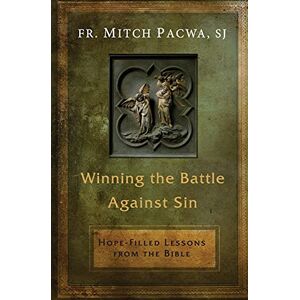 Pacwa, Mitch Winning the Battle Against Sin: Hope-Filled Lessons from the Bible Pacwa, Mitch Winning the Battle Against Sin: Hope-Filled Lessons from the Bible