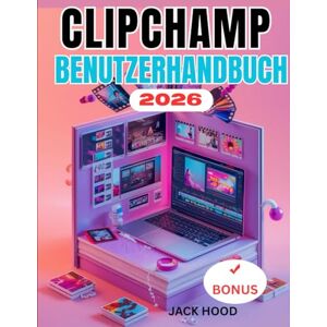 Hood, Jack CLIPCHAMP BENUTZERHANDBUCH: Die vollständige Schritt-für-Schritt-Anleitung für Anfänger zum Bearbeiten, Erstellen und Teilen von Videos sowie zum Freischalten versteckter Funktionen Hood, Jack CLIPCHAMP BENUTZERHANDBUCH: Die vollständige Schritt-für-Schritt-Anleitung für Anfänger zum Bearbeiten, Erstellen und Teilen von Videos sowie zum Freischalten versteckter Funktionen
