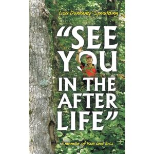 Dunlavey-Spaulding, Lisa See You in the Afterlife": A memoir of love and loss Dunlavey-Spaulding, Lisa See You in the Afterlife": A memoir of love and loss