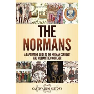 History, Captivating The Normans: A Captivating Guide to the Norman Conquest and William the Conqueror (Key Periods in England's Past) History, Captivating The Normans: A Captivating Guide to the Norman Conquest and William the Conqueror (Key Periods in England's Past)