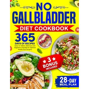 Dallas, Joey No Gallbladder Diet Cookbook: 365 Days of Easy-to-follow, Delicious and Digestion-Friendly Recipes for Optimal Health Post Surgery and 28-Day Meal Plan Included! Dallas, Joey No Gallbladder Diet Cookbook: 365 Days of Easy-to-follow, Delicious and Digestion-Friendly Recipes for Optimal Health Post Surgery and 28-Day Meal Plan Included!