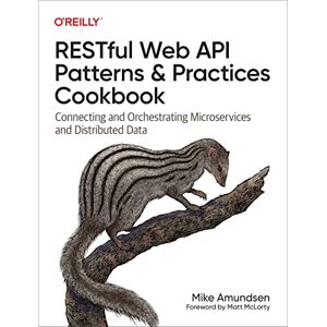 Amundsen, Mike Restful Web API Patterns and Practices Cookbook: Connecting and Orchestrating Microservices and Distributed Data Amundsen, Mike Restful Web API Patterns and Practices Cookbook: Connecting and Orchestrating Microservices and Distributed Data