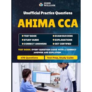 William, John AHIMA CCA (Certified Coding Associate) Exam Test Prep Unofficial 2025: 478 Practice Questions with Detailed Explanations Study Guide: Comprehensive ... ICD-10, CPT, Health Data, Reimbursement William, John AHIMA CCA (Certified Coding Associate) Exam Test Prep Unofficial 2025: 478 Practice Questions with Detailed Explanations Study Guide: Comprehensive ... ICD-10, CPT, Health Data, Reimbursement