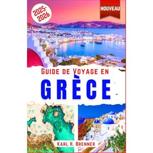 Brenner, Karl H. Guide de Voyage en Grèce 2025-2026: Découvrez les plages, l'histoire, la cuisine grecque et les destinations incontournables de Santorin, Mykonos, ... des conseils d'experts (FRENCH GUIDE SERIES) Brenner, Karl H. Guide de Voyage en Grèce 2025-2026: Découvrez les plages, l'histoire, la cuisine grecque et les destinations incontournables de Santorin, Mykonos, ... des conseils d'experts (FRENCH GUIDE SERIES)