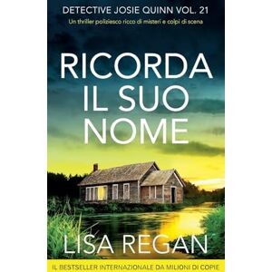 Regan, Lisa Ricorda il suo nome: Un thriller poliziesco ricco di misteri e colpi di scena: 21 (Detective Josie Quinn) Regan, Lisa Ricorda il suo nome: Un thriller poliziesco ricco di misteri e colpi di scena: 21 (Detective Josie Quinn)