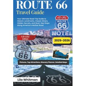 Whitman, Lila Route 66 Travel Guide 2025-2026: Your Ultimate Road Trip Guide to Historic Landmarks, Classic Diners, Food Lodging, and Must-See Stops Along America’s Mother Road (2025 Updated Travel Handbook) Whitman, Lila Route 66 Travel Guide 2025-2026: Your Ultimate Road Trip Guide to Historic Landmarks, Classic Diners, Food Lodging, and Must-See Stops Along America’s Mother Road (2025 Updated Travel Handbook)