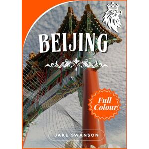 Swanson, Jake Beijing Travel Guide 2026: Navigate Beijing Like a Local,Packing Tips, Mobile Maps, and Hidden Gems Revealed Swanson, Jake Beijing Travel Guide 2026: Navigate Beijing Like a Local,Packing Tips, Mobile Maps, and Hidden Gems Revealed