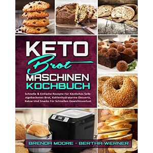 Moore, Brenda Keto-Brotmaschinen-Kochbuch: Schnelle & Einfache Rezepte Für Köstliches Selbstgebackenes Brot, Kohlenhydratarme Desserts, Kekse Und Snacks Für ... Bread Machine Cookbook) (German Version) Moore, Brenda Keto-Brotmaschinen-Kochbuch: Schnelle & Einfache Rezepte Für Köstliches Selbstgebackenes Brot, Kohlenhydratarme Desserts, Kekse Und Snacks Für ... Bread Machine Cookbook) (German Version)
