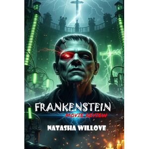 Willove, Natasha FRANKENSTEIN (Movie Review): A Deep Dive Into The Heart, Horror, And Humanity Of Cinema’s Most Timeless Creation Willove, Natasha FRANKENSTEIN (Movie Review): A Deep Dive Into The Heart, Horror, And Humanity Of Cinema’s Most Timeless Creation