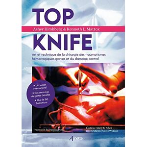 Hirshberg, Asher Top Knife: Art et technique de la chirurgie des traumatismes hémorragiques graves et du damage control Hirshberg, Asher Top Knife: Art et technique de la chirurgie des traumatismes hémorragiques graves et du damage control