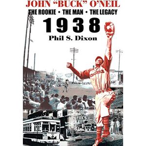 Dixon, Phil S. John "Buck" O'Neil: The Rookie, The Man, The Legacy 1938 Dixon, Phil S. John "Buck" O'Neil: The Rookie, The Man, The Legacy 1938