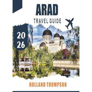 THOMPSON, HOLLAND ARAD TRAVEL GUIDE 2026: Discover Historic Architecture, Riverside Walks, and Cultural Heritage in Western Romania THOMPSON, HOLLAND ARAD TRAVEL GUIDE 2026: Discover Historic Architecture, Riverside Walks, and Cultural Heritage in Western Romania