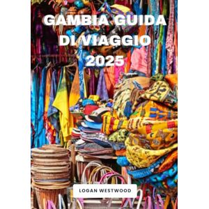 Westwood, Logan Gambia Guida di viaggio 2025: Una guida pratica per esplorare i luoghi simbolo, i tesori nascosti e le esperienze autentiche del Gambia Westwood, Logan Gambia Guida di viaggio 2025: Una guida pratica per esplorare i luoghi simbolo, i tesori nascosti e le esperienze autentiche del Gambia