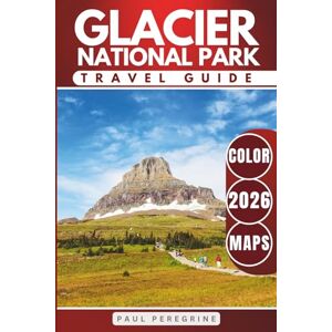 Peregrine, Paul Glacier National Park Travel Guide: Everything You Need to Explore the Montana Rocky Mountains — Trails, Lakes, Scenic Roads & Campgrounds (COLOR) Peregrine, Paul Glacier National Park Travel Guide: Everything You Need to Explore the Montana Rocky Mountains — Trails, Lakes, Scenic Roads & Campgrounds (COLOR)