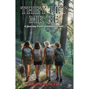 Kumar, Arun They Let Me Be: A Journey from Shadows to Self Kumar, Arun They Let Me Be: A Journey from Shadows to Self