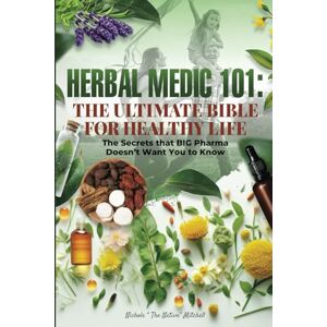 Mitchell, Nichole The Native Herbal Medic 101: The Ultimate Bible for Healthy Life: The secrets Big Pharma doesn't want you to know Mitchell, Nichole The Native Herbal Medic 101: The Ultimate Bible for Healthy Life: The secrets Big Pharma doesn't want you to know