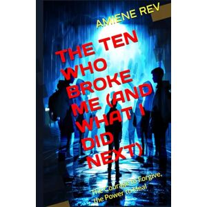 REV, AMIENE THE TEN WHO BROKE ME (AND WHAT I DID NEXT): The Courage to Forgive, the Power to Heal REV, AMIENE THE TEN WHO BROKE ME (AND WHAT I DID NEXT): The Courage to Forgive, the Power to Heal