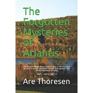 Thoresen, mr Are Simeon The Forgotten Mysteries of Atlantis: The Forgotten Mysteries of Atlantis In times of the destruction Re-found in present day Ireland Through Anthroposophy Their Karmic importance for today Thoresen, mr Are Simeon The Forgotten Mysteries of Atlantis: The Forgotten Mysteries of Atlantis In times of the destruction Re-found in present day Ireland Through Anthroposophy Their Karmic importance for today
