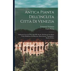 Temanza, Tommaso Antica pianta dell'inclita città di Venezia: Delineata circa la metà del XII. secolo, ed ora per la prima volta pubblicata, ed illustrata, dissertazione topografico-storico-critica Temanza, Tommaso Antica pianta dell'inclita città di Venezia: Delineata circa la metà del XII. secolo, ed ora per la prima volta pubblicata, ed illustrata, dissertazione topografico-storico-critica