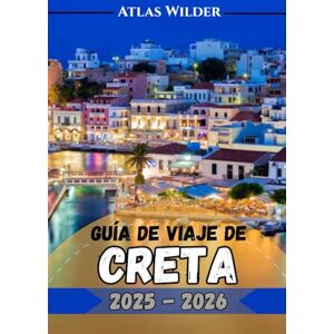 Wilder, Atlas GUÍA DE VIAJE DE CRETA 2025-2026: Tu compañero de viaje completo para descubrir las mejores atracciones, gastronomía y secretos locales de Creta. Wilder, Atlas GUÍA DE VIAJE DE CRETA 2025-2026: Tu compañero de viaje completo para descubrir las mejores atracciones, gastronomía y secretos locales de Creta.