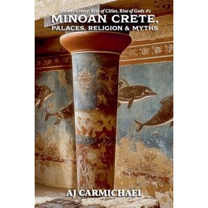 Carmichael, AJ Minoan Crete, Palaces, Religion, and Myths (2) Carmichael, AJ Minoan Crete, Palaces, Religion, and Myths (2)