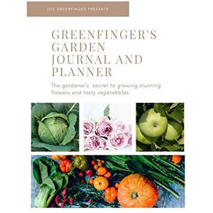 Greenfingers, Joe Green finger's Garden Journal and Planner: Every gardener's organization secret for growing stunning flowers and tasty fruit and vegetables Greenfingers, Joe Green finger's Garden Journal and Planner: Every gardener's organization secret for growing stunning flowers and tasty fruit and vegetables