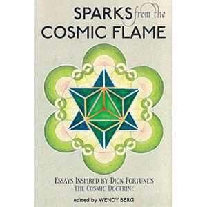 Sparks from the Cosmic Flame: Essays Inspired by Dion Fortune's the Cosmic Doctrine Sparks from the Cosmic Flame: Essays Inspired by Dion Fortune's the Cosmic Doctrine