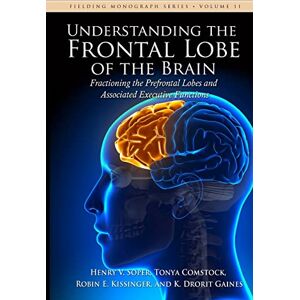 Soper, Henry V. Understanding the Frontal Lobe of the Brain: Fractioning the Prefrontal Lobes and the Associated Executive Functions: Volume 11 (Fielding Monograph Series) Soper, Henry V. Understanding the Frontal Lobe of the Brain: Fractioning the Prefrontal Lobes and the Associated Executive Functions: Volume 11 (Fielding Monograph Series)