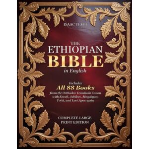 Tekle, Isaac The Ethiopian Bible in English – Complete Large Print Edition: Includes All 88 Books from the Orthodox Tewahedo Canon with Enoch, Jubilees, Meqabyan, Tobit, and Lost Apocrypha Tekle, Isaac The Ethiopian Bible in English – Complete Large Print Edition: Includes All 88 Books from the Orthodox Tewahedo Canon with Enoch, Jubilees, Meqabyan, Tobit, and Lost Apocrypha