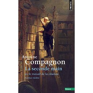 Compagnon, Antoine La Seconde Main. Ou le travail de la citation (Points essais) Compagnon, Antoine La Seconde Main. Ou le travail de la citation (Points essais)