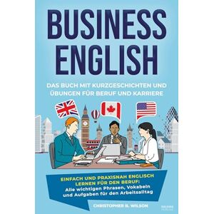 Wilson Business English Das Buch mit Kurzgeschichten und Übungen für Beruf und Karriere: Einfach und praxisnah Englisch lernen für den Beruf: Alle ... Meetings, Präsentationen und Small Talk Wilson Business English Das Buch mit Kurzgeschichten und Übungen für Beruf und Karriere: Einfach und praxisnah Englisch lernen für den Beruf: Alle ... Meetings, Präsentationen und Small Talk
