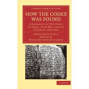 Lewis, Agnes Smith How The Codex Was Found: A Narrative of Two Visits to Sinai, from Mrs. Lewis's Journals 1892-1893 (Cambridge Library Collection Travel, Middle East and Asia Minor) Lewis, Agnes Smith How The Codex Was Found: A Narrative of Two Visits to Sinai, from Mrs. Lewis's Journals 1892-1893 (Cambridge Library Collection Travel, Middle East and Asia Minor)
