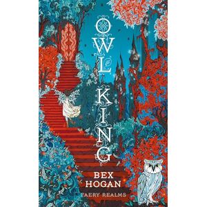 Hogan, Bex Owl King: Faery Realms series: The darkly enchanting YA fantasy Hogan, Bex Owl King: Faery Realms series: The darkly enchanting YA fantasy