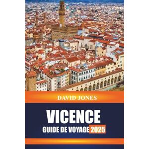 JONES, DAVID VICENCE GUIDE DE VOYAGE 2025: Explorez les villas palladiennes, les ateliers d'artisans et les places pittoresques du nord de l'Italie JONES, DAVID VICENCE GUIDE DE VOYAGE 2025: Explorez les villas palladiennes, les ateliers d'artisans et les places pittoresques du nord de l'Italie