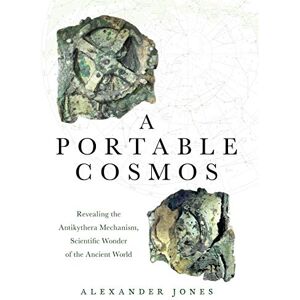 Jones A Portable Cosmos: Revealing the Antikythera Mechanism, Scientific Wonder of the Ancient World Jones A Portable Cosmos: Revealing the Antikythera Mechanism, Scientific Wonder of the Ancient World