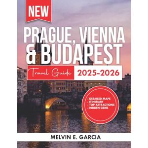 Garcia, Melvin E. Prague, Vienna And Budapest Travel Guide 2025-2026: Uncover the region's unique blend of natural beauty, outdoor adventure, and rich cultural heritage (Updated Explore Series Guide) Garcia, Melvin E. Prague, Vienna And Budapest Travel Guide 2025-2026: Uncover the region's unique blend of natural beauty, outdoor adventure, and rich cultural heritage (Updated Explore Series Guide)