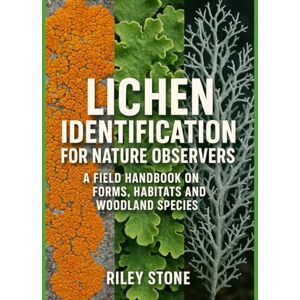 Stone, Riley Lichen Identification for Nature Observers: A Field Handbook on Forms, Habitats and Woodland Species Stone, Riley Lichen Identification for Nature Observers: A Field Handbook on Forms, Habitats and Woodland Species