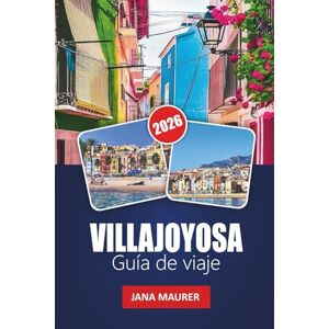 Maurer, Jana VILLAJOYOSA GUÍA DE VIAJE 2026: Costas coloridas, patrimonio chocolatero y playas escondidas a lo largo de la Costa Blanca de España Maurer, Jana VILLAJOYOSA GUÍA DE VIAJE 2026: Costas coloridas, patrimonio chocolatero y playas escondidas a lo largo de la Costa Blanca de España