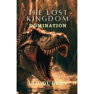 Durkin, LTR The Lost Kingdom: Domination: A retrieval mission into a toxic river delta uncovers secrets deadlier than the beasts hunting them. (The Lost Kingdom: The Complete Trilogy) Durkin, LTR The Lost Kingdom: Domination: A retrieval mission into a toxic river delta uncovers secrets deadlier than the beasts hunting them. (The Lost Kingdom: The Complete Trilogy)