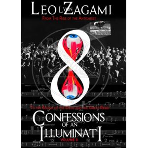 Zagami, Leo Lyon Confessions of an Illuminati Volume 8: From the Rise of the Antichrist To the Sound of the Devil and the Great Reset Zagami, Leo Lyon Confessions of an Illuminati Volume 8: From the Rise of the Antichrist To the Sound of the Devil and the Great Reset
