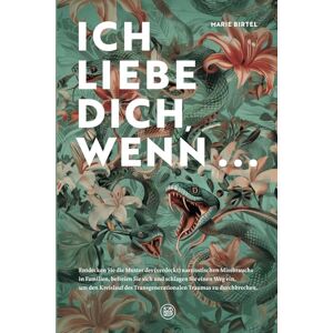 Birtel, Marie Ich liebe dich, wenn ...: Entdecken Sie die Muster des (verdeckt) narzisstischen Missbrauchs in Familien Birtel, Marie Ich liebe dich, wenn ...: Entdecken Sie die Muster des (verdeckt) narzisstischen Missbrauchs in Familien