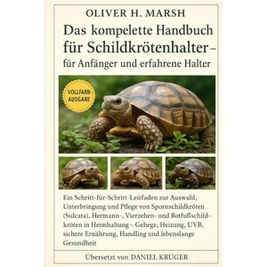 Marsh, Oliver H. Das komplette Handbuch für Schildkrötenhalter – für Anfänger und erfahrene Halter: Ein Schritt-für-Schritt-Leitfaden zur Auswahl, Unterbringung und ... und Rotfußschildkröten in Heimhaltung Marsh, Oliver H. Das komplette Handbuch für Schildkrötenhalter – für Anfänger und erfahrene Halter: Ein Schritt-für-Schritt-Leitfaden zur Auswahl, Unterbringung und ... und Rotfußschildkröten in Heimhaltung