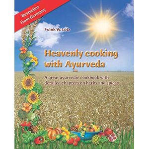 Lotz, Frank Heavenly cooking with Ayurveda: A great ayurvedic cookbook with detailed chapters on herbs and spices Lotz, Frank Heavenly cooking with Ayurveda: A great ayurvedic cookbook with detailed chapters on herbs and spices