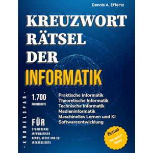 Effertz, Dennis A. Kreuzworträtsel der Informatik: 1.700 Fachbegriffe für Studierende, Informatiker, Geeks, Nerds und Co. sowie Interessierte: Praktische Informatik, ... Maschinelles Lernen und KI, Software Effertz, Dennis A. Kreuzworträtsel der Informatik: 1.700 Fachbegriffe für Studierende, Informatiker, Geeks, Nerds und Co. sowie Interessierte: Praktische Informatik, ... Maschinelles Lernen und KI, Software