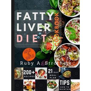 Ruby A. Strothers Fatty Liver Diet Cookbook: Optimize Liver Health, Weight Loss, and Vitality with a 21-Day Meal Plan, Over 200 Nourishing Recipes, and Low-Fat Culinary Delights Ruby A. Strothers Fatty Liver Diet Cookbook: Optimize Liver Health, Weight Loss, and Vitality with a 21-Day Meal Plan, Over 200 Nourishing Recipes, and Low-Fat Culinary Delights