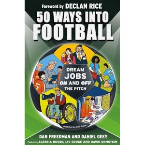 Freedman, Dan 50 Ways Into Football: Dream Jobs On and Off the Pitch Freedman, Dan 50 Ways Into Football: Dream Jobs On and Off the Pitch
