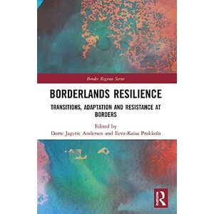 Borderlands Resilience: Transitions, Adaptation and Resistance at Borders (Border Regions Series) Borderlands Resilience: Transitions, Adaptation and Resistance at Borders (Border Regions Series)