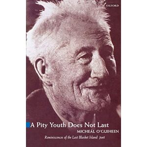 OGUIHEEN, Micheál OGUIHEEN:PITY YOUTH DOES NOT LAST PAPER COVERS: Reminiscences of the Last of the Great Blasket Island's Poets and Storytellers (Oxford Paperback Series) OGUIHEEN, Micheál OGUIHEEN:PITY YOUTH DOES NOT LAST PAPER COVERS: Reminiscences of the Last of the Great Blasket Island's Poets and Storytellers (Oxford Paperback Series)